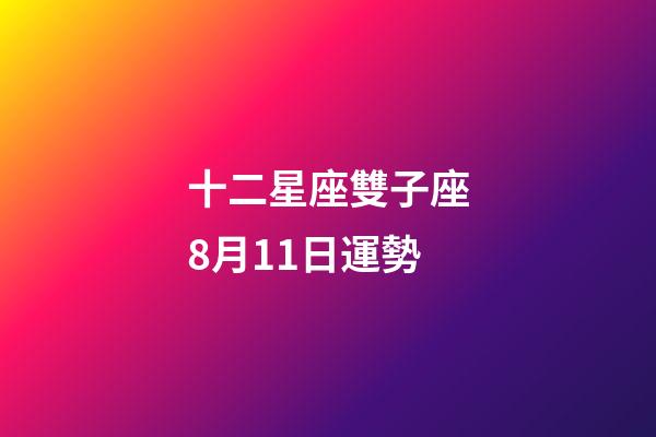 十二星座雙子座8月11日運勢-第1張-星座運勢-玄機派
