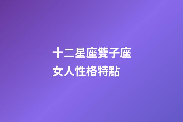 十二星座雙子座女人性格特點-第1張-星座運勢-玄機派