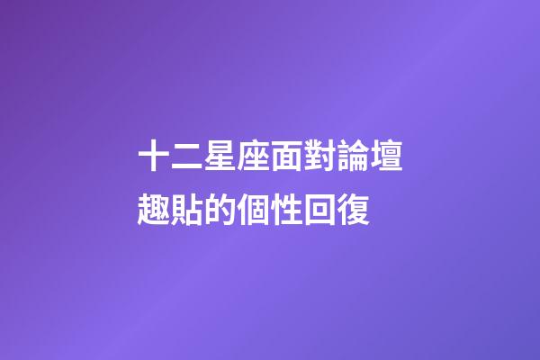 十二星座面對論壇趣貼的個性回復-第1張-星座運勢-玄機派