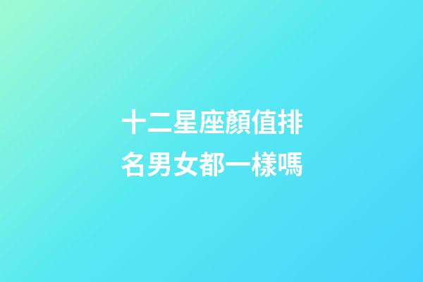 十二星座顏值排名男女都一樣嗎-第1張-星座運勢-玄機派