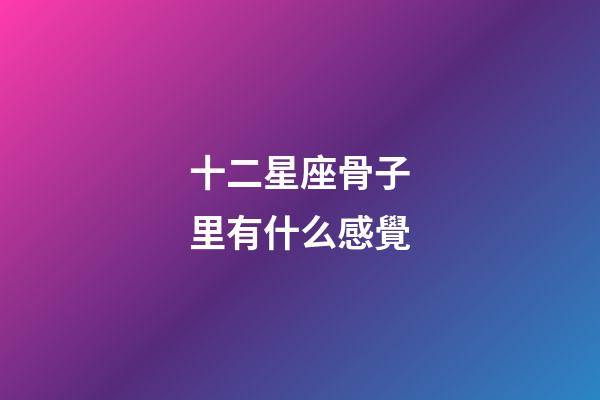 十二星座骨子里有什么感覺-第1張-星座運勢-玄機派