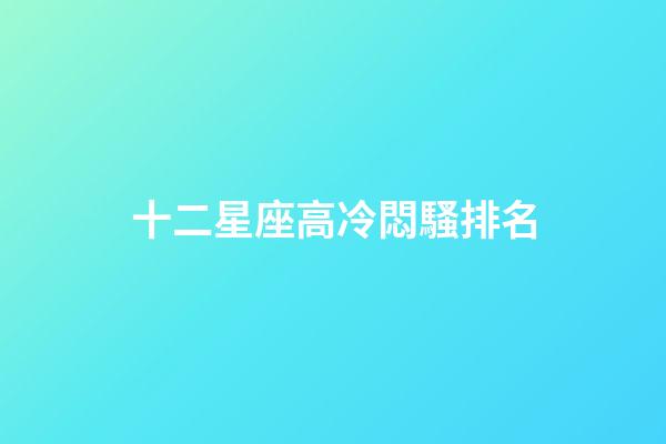 十二星座高冷悶騷排名-第1張-星座運勢-玄機派