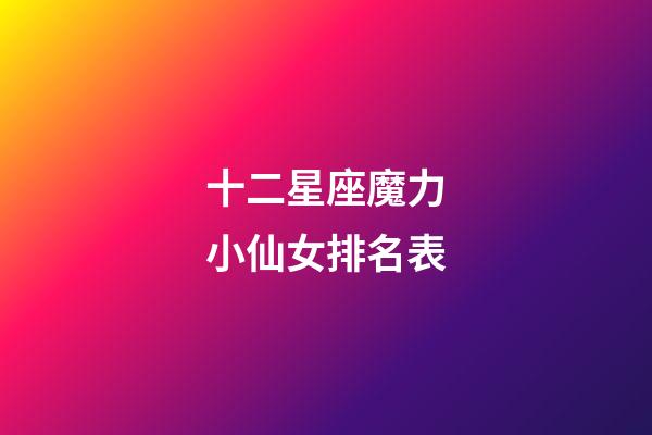 十二星座魔力小仙女排名表-第1張-星座運勢-玄機派