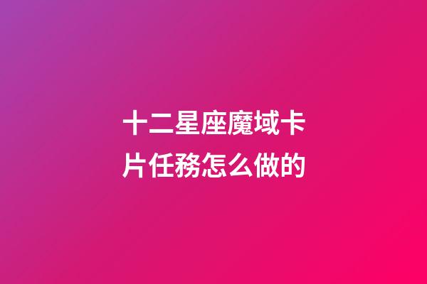 十二星座魔域卡片任務怎么做的