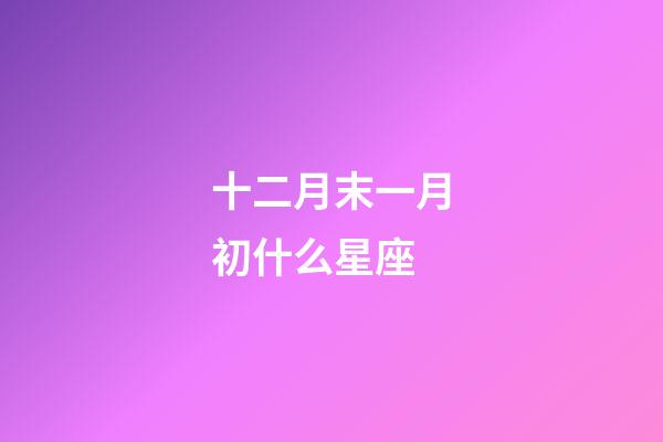 十二月末一月初什么星座-第1張-星座運勢-玄機派