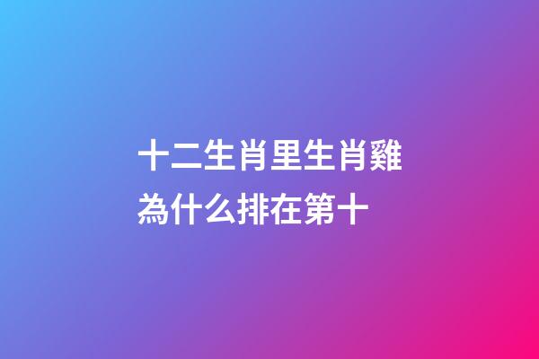 十二生肖里生肖雞為什么排在第十