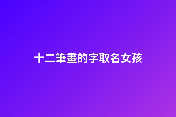 十二筆畫的字取名女孩(12畫屬水的字女孩取名)