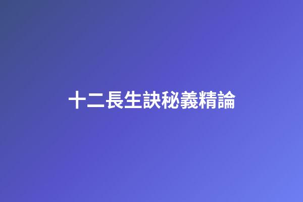 十二長生訣秘義精論