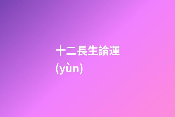 十二長生論運(yùn)