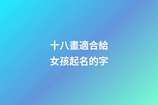 十八畫適合給女孩起名的字(18筆畫的字適合女孩名)-第1張-女孩起名-玄機派