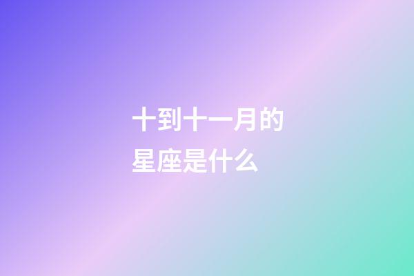 十到十一月的星座是什么-第1張-星座運(yùn)勢(shì)-玄機(jī)派