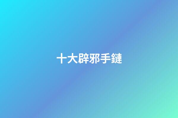 十大辟邪手鏈