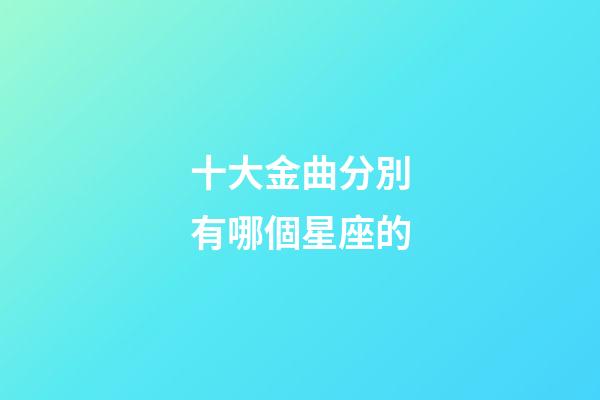 十大金曲分別有哪個星座的-第1張-星座運勢-玄機派