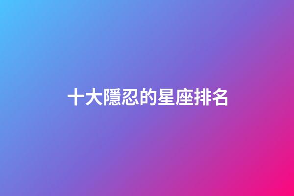 十大隱忍的星座排名-第1張-星座運(yùn)勢(shì)-玄機(jī)派