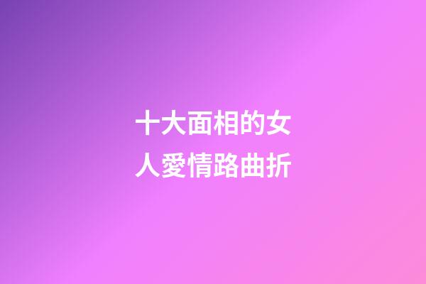 十大面相的女人愛情路曲折