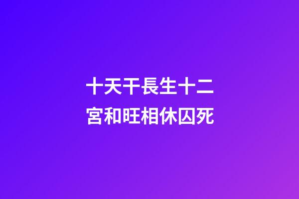 十天干長生十二宮和旺相休囚死