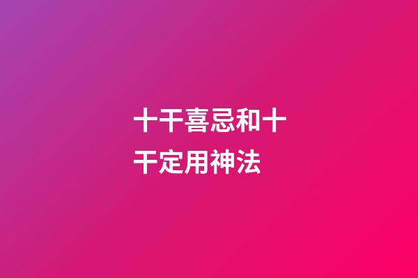 十干喜忌和十干定用神法