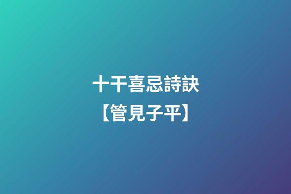 十干喜忌詩訣【管見子平】