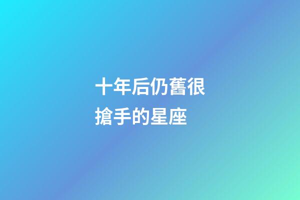 十年后仍舊很搶手的星座