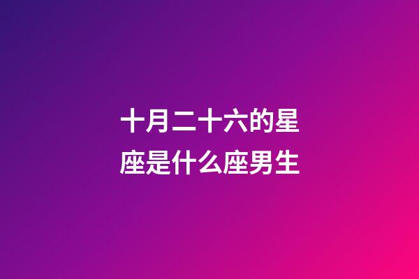 十月二十六的星座是什么座男生-第1張-星座運(yùn)勢-玄機(jī)派