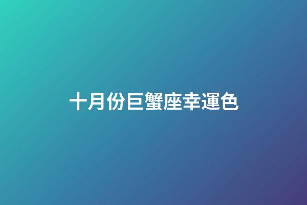 十月份巨蟹座幸運色-第1張-星座運勢-玄機派