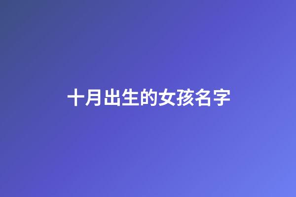 十月出生的女孩名字(十月出生女孩名字李玥浠怎么樣)-第1張-女孩起名-玄機派