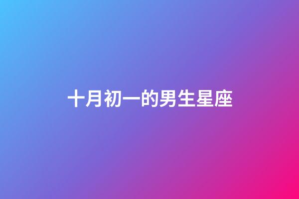 十月初一的男生星座-第1張-星座運勢-玄機派