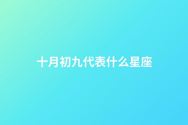 十月初九代表什么星座-第1張-星座運(yùn)勢(shì)-玄機(jī)派
