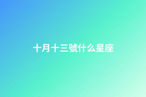 十月十三號什么星座（星座是按陰歷還是陽歷）-第1張-星座運勢-玄機派