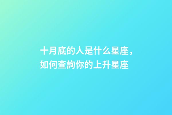 十月底的人是什么星座，如何查詢你的上升星座-第1張-觀點-玄機派