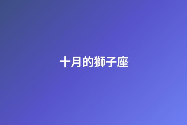 十月的獅子座-第1張-星座運(yùn)勢-玄機(jī)派