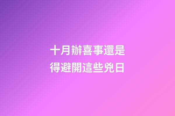 十月辦喜事還是得避開這些兇日