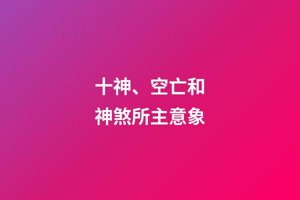 十神、空亡和神煞所主意象