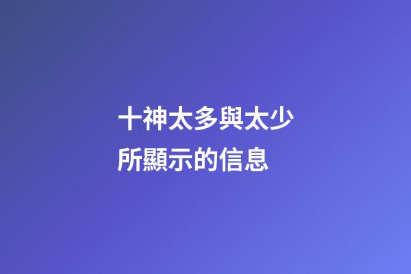 十神太多與太少所顯示的信息