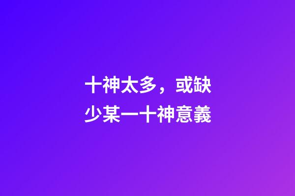 十神太多，或缺少某一十神意義