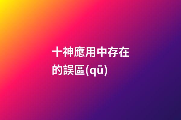 十神應用中存在的誤區(qū)