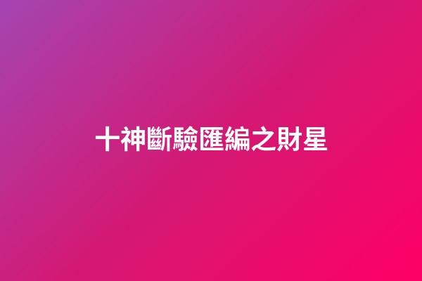 十神斷驗匯編之財星