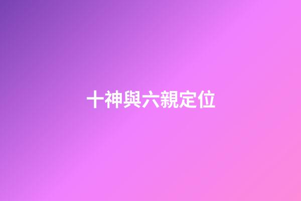 十神與六親定位