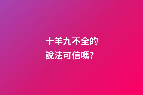 十羊九不全的說法可信嗎？