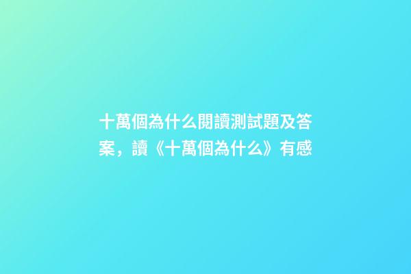 十萬個為什么閱讀測試題及答案，讀《十萬個為什么》有感-第1張-觀點-玄機派