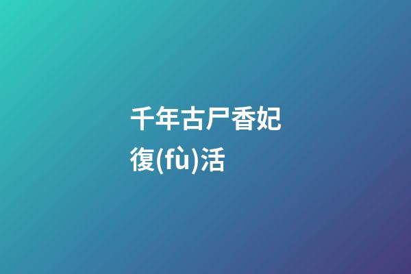 千年古尸香妃復(fù)活