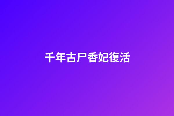 千年古尸香妃復活
