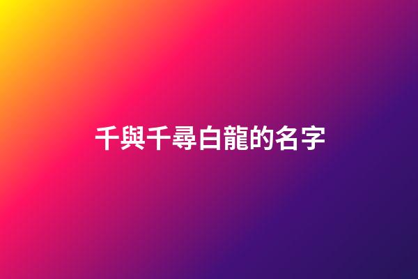千與千尋白龍的名字