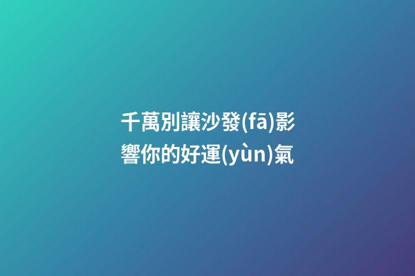 千萬別讓沙發(fā)影響你的好運(yùn)氣