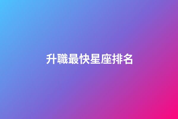 升職最快星座排名-第1張-星座運(yùn)勢-玄機(jī)派