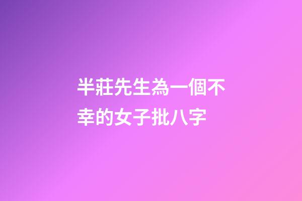 半莊先生為一個不幸的女子批八字