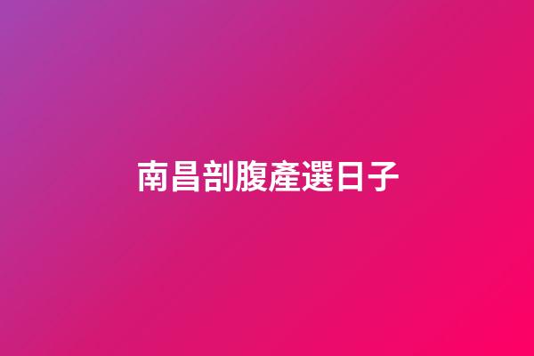 南昌剖腹產選日子