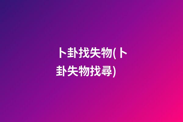 卜卦找失物(卜卦失物找尋)