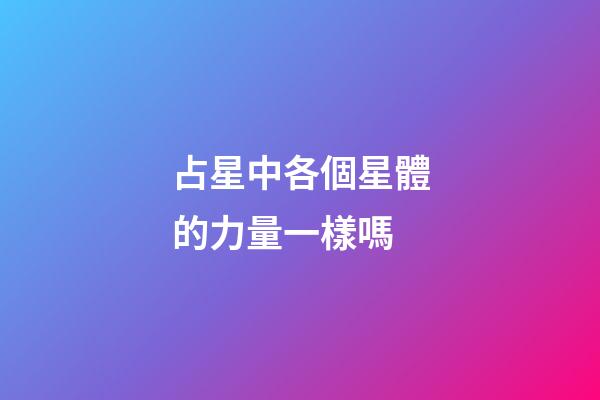占星中各個星體的力量一樣嗎-第1張-星座運(yùn)勢-玄機(jī)派