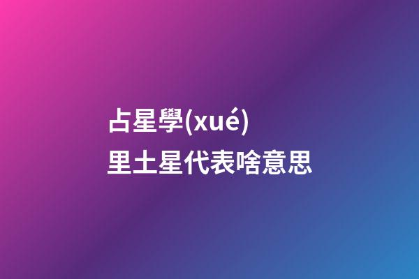 占星學(xué)里土星代表啥意思-第1張-星座運(yùn)勢-玄機(jī)派